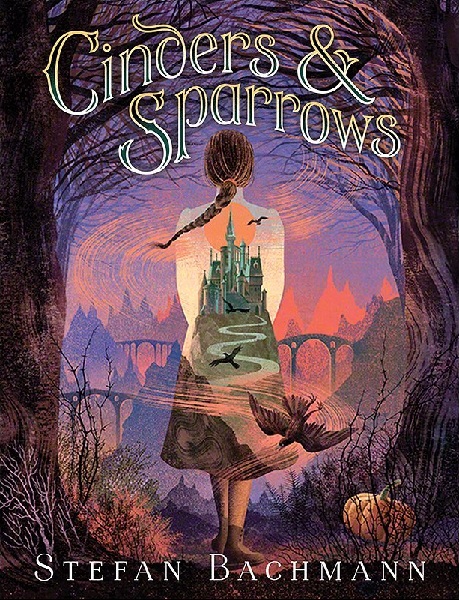 Cinders & Sparrows by Stefan Bachmann, art by Anna & Elena Balbusso