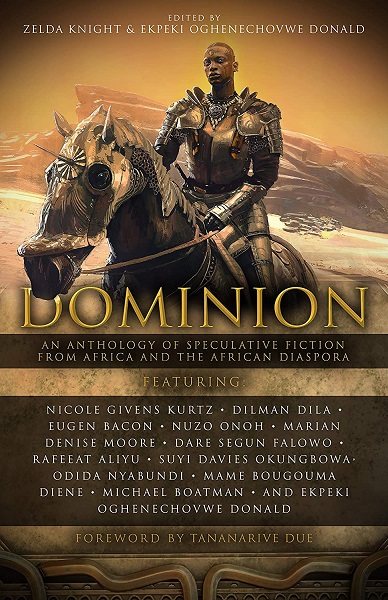 Dominion: An Anthology of Speculative Fiction from Africa and the African Diaspora, edited by Zelda Knight and Ekpeki Oghenechovwe Donald