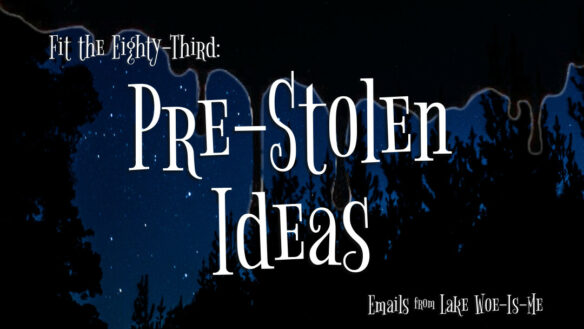 TITLE CARD: IMAGE READS “Fit the Eighty-Third: Pre-Stolen Ideas.” In the background, a dark starry night is silhouetted by trees. Creepy black slime drips down over the scenery.