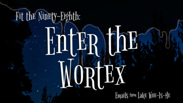 A dark forest sits beneath a starry sky. Creepy black goo drips over the scene. White letters read: “Fit the Ninety-Eighth: Enter the Wortex.”
