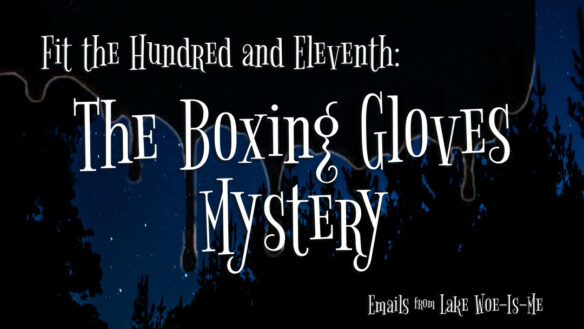 A dark forest sits beneath a starry sky. Creepy black goo drips over the scene. White whimsical letters read: “Fit the Hundred & Eleventh: The Boxing Gloves Mystery.”