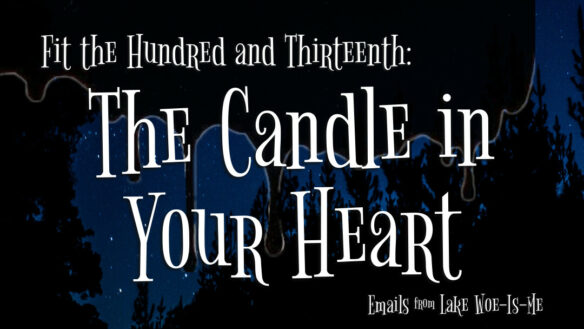 A dark forest sits beneath a starry sky. Creepy black goo drips over the scenery. White whimsical letters read: “Fit the Hundred & Thirteenth: The Candle in Your Heart.”