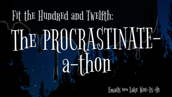 A dark forest sits under a starry sky. Creepy black goo drips over the scene. White whimsical letters read: “Fit the Hundred & Twelfth: The Procrastinate-a-thon”