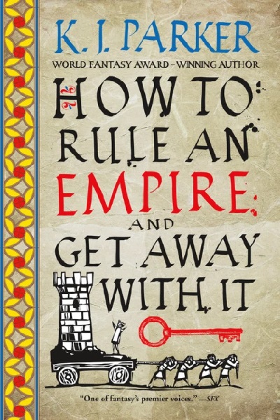 How to Rule and Empire and Get Away with It by K.J. Parker (aka Tom Holt), art by Lauren Panepinto
