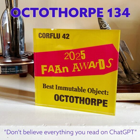 A photograph of a yellow square on a mantlepiece. On the yellow square is black text and a red shape with yellow text. The text reads “Corflu 42. 2025 FAAn Awards. Best Immutable Object: Octothorpe”. Text overlaid on the photograph reads ‘Octothorpe 134. “Don’t believe everything you read on ChatGPT.”’