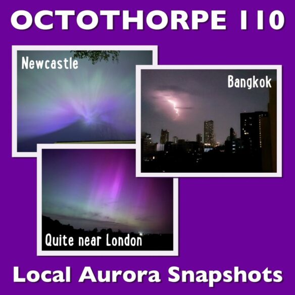 Three photographs of the night sky, labelled Newcastle, Bangkok, and “Quite near London” (the labels were written by a Londoner, which is why it doesn’t just say “London”). Text above reads “Octothorpe 110” and below reads “Local Aurora Snapshots”. The Newcastle and London images show photographs of aurora with some minor bits of vegetation intruding; the Bangkok picture shows a skyline of buildings underneath a thunderstorm.